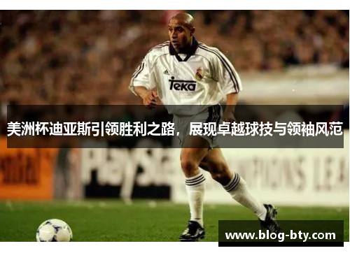 美洲杯迪亚斯引领胜利之路,展现卓越球技与领袖风范 美洲杯迪亚斯引领胜利之路,展现卓越球技与领袖风范