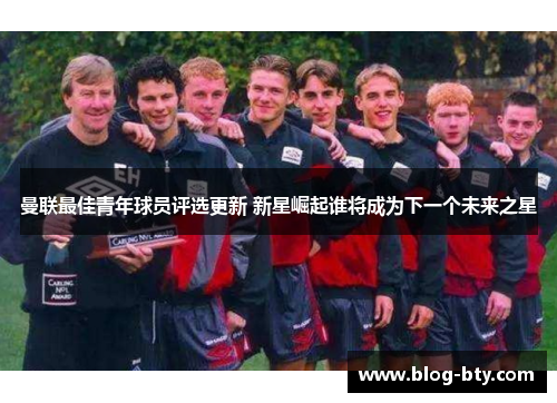 曼联最佳青年球员评选更新 新星崛起谁将成为下一个未来之星