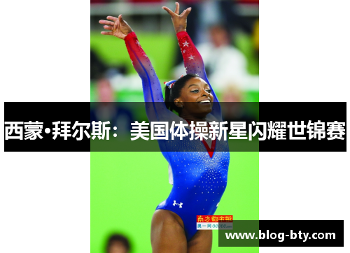 西蒙·拜尔斯：美国体操新星闪耀世锦赛