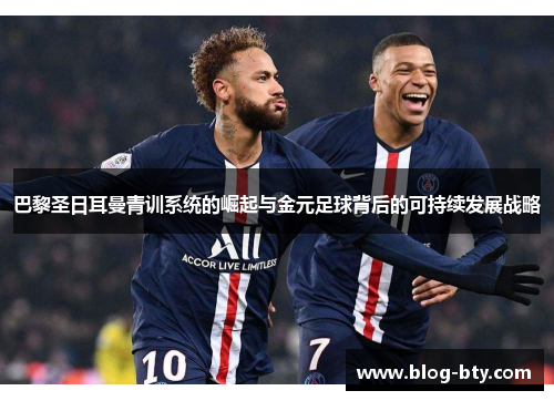 巴黎圣日耳曼青训系统的崛起与金元足球背后的可持续发展战略