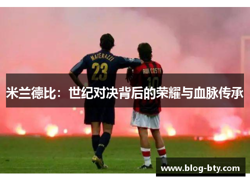 米兰德比：世纪对决背后的荣耀与血脉传承