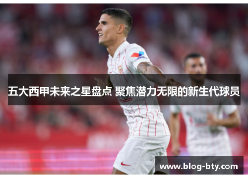 五大西甲未来之星盘点 聚焦潜力无限的新生代球员