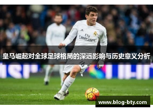 皇马崛起对全球足球格局的深远影响与历史意义分析