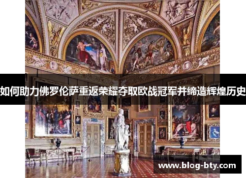 如何助力佛罗伦萨重返荣耀夺取欧战冠军并缔造辉煌历史