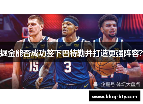 掘金能否成功签下巴特勒并打造更强阵容？