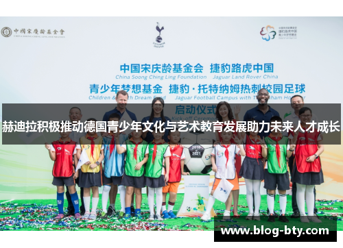赫迪拉积极推动德国青少年文化与艺术教育发展助力未来人才成长