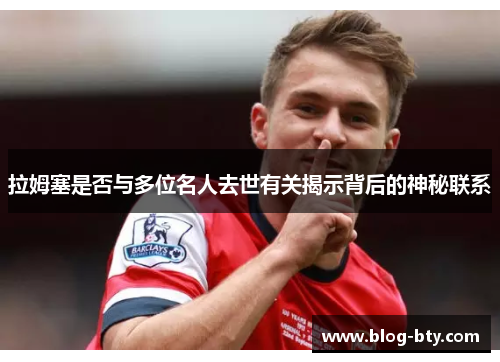 拉姆塞是否与多位名人去世有关揭示背后的神秘联系
