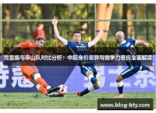 克雷桑与泰山队对比分析：中超身价差异与竞争力表现全面解读