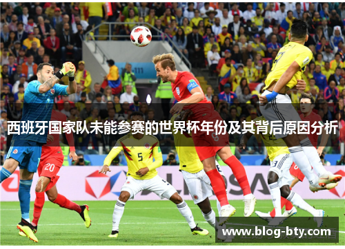 西班牙国家队未能参赛的世界杯年份及其背后原因分析