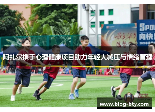 阿扎尔携手心理健康项目助力年轻人减压与情绪管理