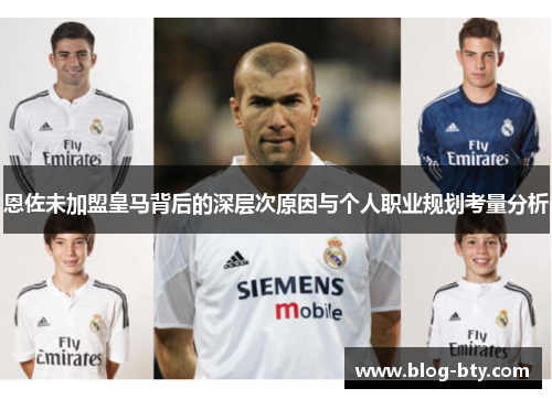 恩佐未加盟皇马背后的深层次原因与个人职业规划考量分析