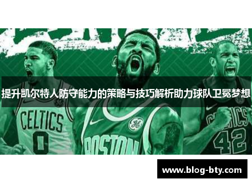 提升凯尔特人防守能力的策略与技巧解析助力球队卫冕梦想