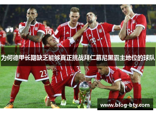 为何德甲长期缺乏能够真正挑战拜仁慕尼黑霸主地位的球队