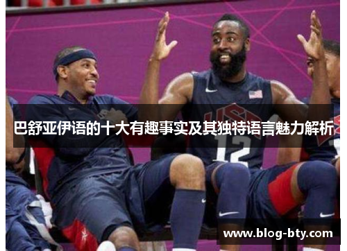 巴舒亚伊语的十大有趣事实及其独特语言魅力解析