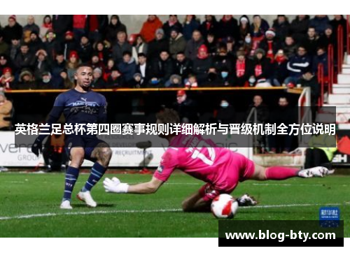 英格兰足总杯第四圈赛事规则详细解析与晋级机制全方位说明
