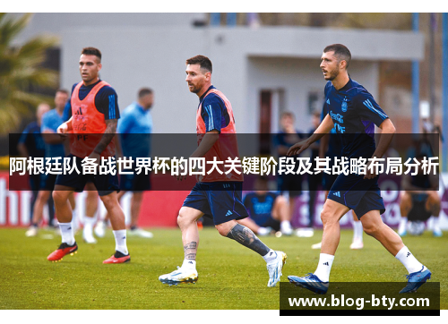 阿根廷队备战世界杯的四大关键阶段及其战略布局分析