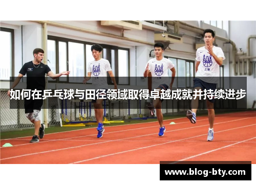 如何在乒乓球与田径领域取得卓越成就并持续进步